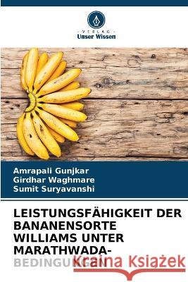 Leistungsfähigkeit Der Bananensorte Williams Unter Marathwada-Bedingungen Amrapali Gunjkar, Girdhar Waghmare, Sumit Suryavanshi 9786205348109