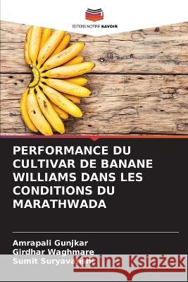 Performance Du Cultivar de Banane Williams Dans Les Conditions Du Marathwada Amrapali Gunjkar, Girdhar Waghmare, Sumit Suryavanshi 9786205348123