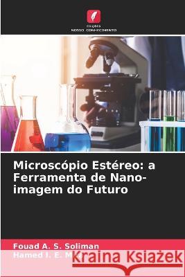 Microscópio Estéreo: a Ferramenta de Nano-imagem do Futuro Fouad A S Soliman, Hamed I E Mira 9786205348239 Edicoes Nosso Conhecimento