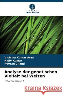 Analyse der genetischen Vielfalt bei Weizen Vichitra Kumar Arya, Rajiv Kumar, Pooran Chand 9786205348307