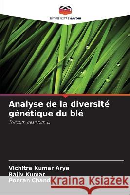 Analyse de la diversité génétique du blé Vichitra Kumar Arya, Rajiv Kumar, Pooran Chand 9786205348321 Editions Notre Savoir