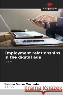 Employment relationships in the digital age Susana Sousa Machado, Aa VV 9786205348529 Our Knowledge Publishing