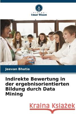 Indirekte Bewertung in der ergebnisorientierten Bildung durch Data Mining Jeevan Bhatia 9786205348727