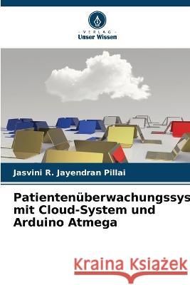 Patientenüberwachungssystem mit Cloud-System und Arduino Atmega Jasvini R Jayendran Pillai 9786205349304