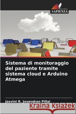 Sistema di monitoraggio del paziente tramite sistema cloud e Arduino Atmega Jasvini R Jayendran Pillai 9786205349335