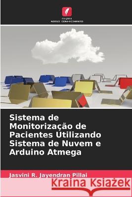 Sistema de Monitorização de Pacientes Utilizando Sistema de Nuvem e Arduino Atmega Jasvini R Jayendran Pillai 9786205349342