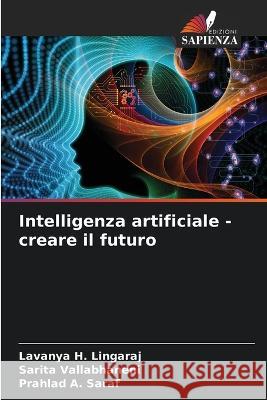 Intelligenza artificiale - creare il futuro Lavanya H Lingaraj, Sarita Vallabhaneni, Prahlad A Saraf 9786205349861