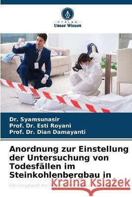 Anordnung zur Einstellung der Untersuchung von Todesfällen im Steinkohlenbergbau in Dr Syamsunasir, Dr Prof Esti Royani, Dr Prof Dian Damayanti 9786205349977 Verlag Unser Wissen