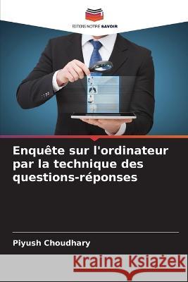 Enquête sur l'ordinateur par la technique des questions-réponses Piyush Choudhary 9786205350034 Editions Notre Savoir