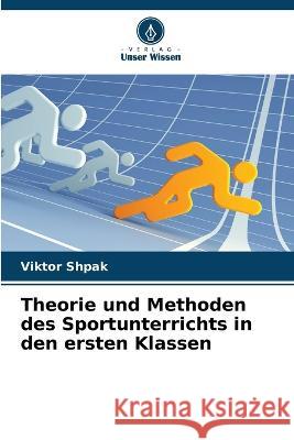 Theorie und Methoden des Sportunterrichts in den ersten Klassen Viktor Shpak 9786205350089