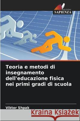 Teoria e metodi di insegnamento dell'educazione fisica nei primi gradi di scuola Viktor Shpak 9786205350133