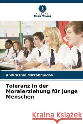 Toleranz in der Moralerziehung für junge Menschen Abdirashid Mirzahmedov 9786205350430 Verlag Unser Wissen