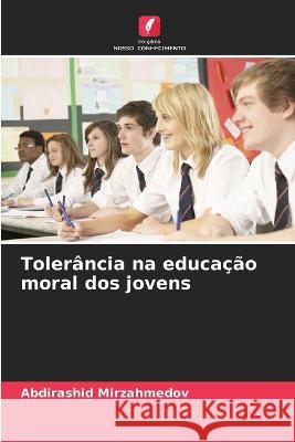 Tolerância na educação moral dos jovens Abdirashid Mirzahmedov 9786205350515 Edicoes Nosso Conhecimento