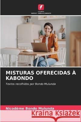 Misturas Oferecidas À Kabondo Nicodeme Bondo Mulunda 9786205350782 Edicoes Nosso Conhecimento