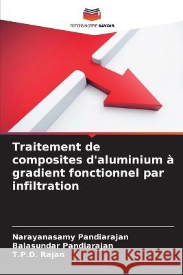 Traitement de composites d'aluminium à gradient fonctionnel par infiltration Pandiarajan, Narayanasamy 9786205352373