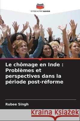 Le chômage en Inde: Problèmes et perspectives dans la période post-réforme Singh, Rubee 9786205352595