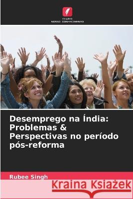 Desemprego na Índia: Problemas & Perspectivas no período pós-reforma Rubee Singh 9786205352601