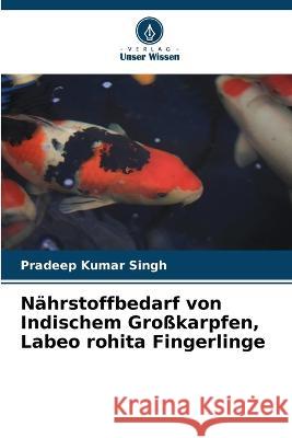 Nährstoffbedarf von Indischem Großkarpfen, Labeo rohita Fingerlinge Pradeep Kumar Singh 9786205352694