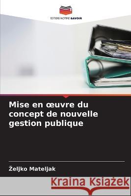 Mise en oeuvre du concept de nouvelle gestion publique Zeljko Mateljak   9786205352779 Editions Notre Savoir