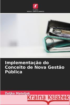 Implementação do Conceito de Nova Gestão Pública Zeljko Mateljak 9786205352793 Edicoes Nosso Conhecimento
