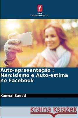 Auto-apresentação: Narcisismo e Auto-estima no Facebook Kanwal Saeed 9786205353035