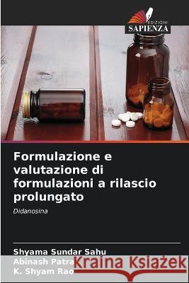 Formulazione e valutazione di formulazioni a rilascio prolungato Shyama Sundar Sahu Abinash Patra K. Shyam Rao 9786205353141