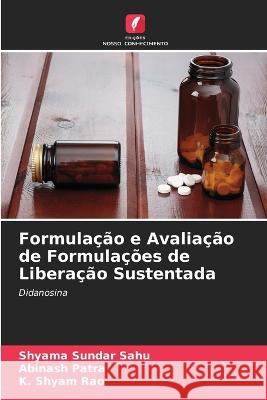 Formulação e Avaliação de Formulações de Liberação Sustentada Shyama Sundar Sahu, Abinash Patra, K Shyam Rao 9786205353158