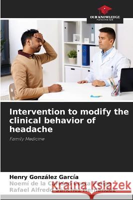 Intervention to modify the clinical behavior of headache Henry González García, Noemí de la Caridad Costa Felipe, Rafael Alfredo Sánchez Hernández 9786205353189