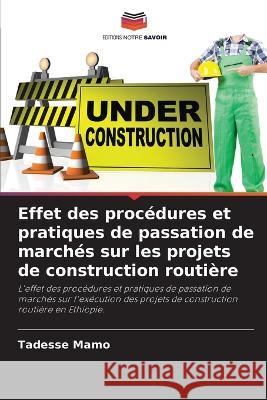 Effet des procédures et pratiques de passation de marchés sur les projets de construction routière Mamo, Tadesse 9786205353509