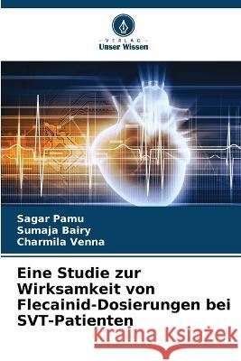 Eine Studie zur Wirksamkeit von Flecainid-Dosierungen bei SVT-Patienten Sagar Pamu, Sumaja Bairy, Charmila Venna 9786205353653 Verlag Unser Wissen