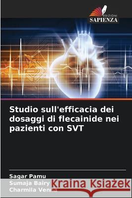 Studio sull'efficacia dei dosaggi di flecainide nei pazienti con SVT Sagar Pamu Sumaja Bairy Charmila Venna 9786205353677 Edizioni Sapienza