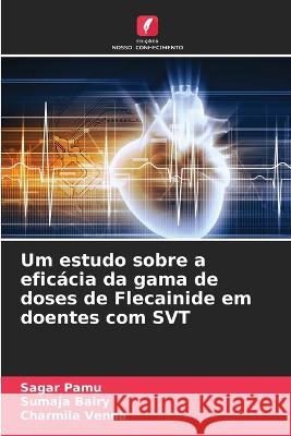 Um estudo sobre a eficácia da gama de doses de Flecainide em doentes com SVT Sagar Pamu, Sumaja Bairy, Charmila Venna 9786205353707 Edicoes Nosso Conhecimento