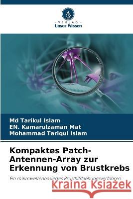 Kompaktes Patch-Antennen-Array zur Erkennung von Brustkrebs Tarikul Islam, MD, En Kamarulzaman Mat, Mohammad Tariqul Islam 9786205353769