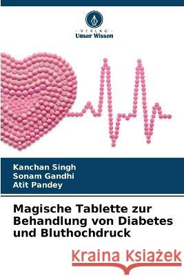 Magische Tablette zur Behandlung von Diabetes und Bluthochdruck Kanchan Singh, Sonam Gandhi, Atit Pandey 9786205353950