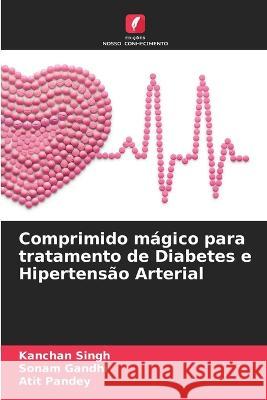 Comprimido mágico para tratamento de Diabetes e Hipertensão Arterial Kanchan Singh, Sonam Gandhi, Atit Pandey 9786205353998