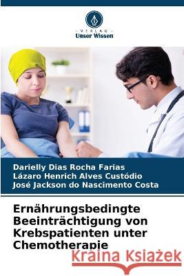 Ernährungsbedingte Beeinträchtigung von Krebspatienten unter Chemotherapie Darielly Dias Rocha Farias, Lázaro Henrich Alves Custódio, José Jackson Do Nascimento Costa 9786205354353