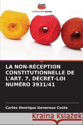 La Non-Réception Constitutionnelle de l'Art. 7, Décret-Loi Numéro 3931/41 Carlos Henrique Generoso Costa 9786205354834 Editions Notre Savoir