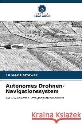 Autonomes Drohnen-Navigationssystem Tareek Pattewar 9786205354865 Verlag Unser Wissen