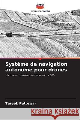Système de navigation autonome pour drones Tareek Pattewar 9786205354889 Editions Notre Savoir