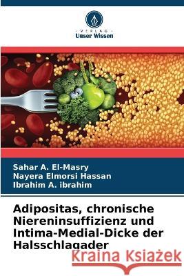 Adipositas, chronische Niereninsuffizienz und Intima-Medial-Dicke der Halsschlagader Sahar A El-Masry, Nayera Elmorsi Hassan, Ibrahim A Ibrahim 9786205355343