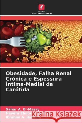 Obesidade, Falha Renal Crónica e Espessura Íntima-Medial da Carótida Sahar A El-Masry, Nayera Elmorsi Hassan, Ibrahim A Ibrahim 9786205355381