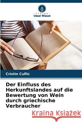 Der Einfluss des Herkunftslandes auf die Bewertung von Wein durch griechische Verbraucher Cristin Cuflic 9786205356081