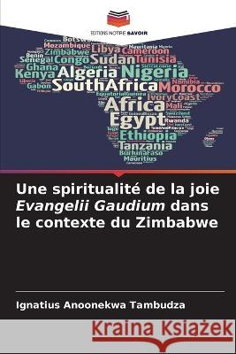 Une spiritualité de la joie Evangelii Gaudium dans le contexte du Zimbabwe Ignatius Anoonekwa Tambudza 9786205356319 Editions Notre Savoir