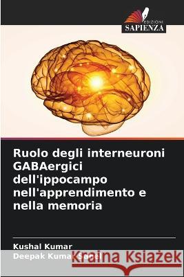 Ruolo degli interneuroni GABAergici dell'ippocampo nell'apprendimento e nella memoria Kushal Kumar, Deepak Kumar Sahel 9786205356562