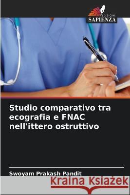 Studio comparativo tra ecografia e FNAC nell'ittero ostruttivo Swoyam Prakash Pandit, Sarbagya Pandit, Shradha Pandit 9786205356814 Edizioni Sapienza