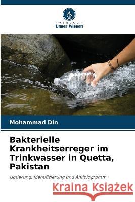 Bakterielle Krankheitserreger im Trinkwasser in Quetta, Pakistan Mohammad Din 9786205357088 Verlag Unser Wissen