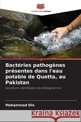Bactéries pathogènes présentes dans l'eau potable de Quetta, au Pakistan Mohammad Din 9786205357095 Editions Notre Savoir