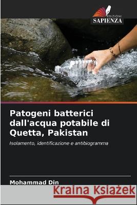 Patogeni batterici dall'acqua potabile di Quetta, Pakistan Mohammad Din 9786205357118 Edizioni Sapienza