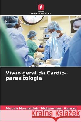 Visão geral da Cardio-parasitologia Mosab Nouraldein Mohammed Hamad 9786205357910 Edicoes Nosso Conhecimento