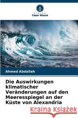 Die Auswirkungen klimatischer Veränderungen auf den Meeresspiegel an der Küste von Alexandria Ahmed Abdallah 9786205358214